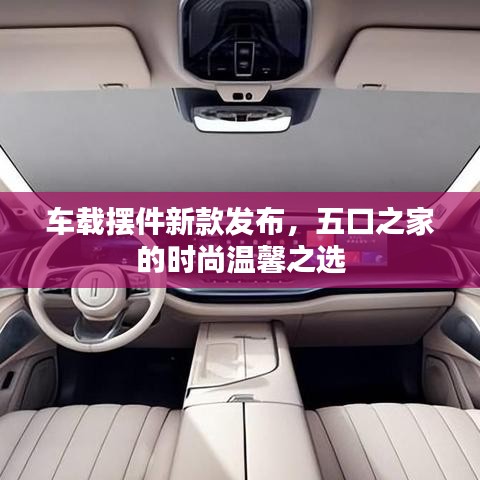 车载摆件新款发布，五口之家的时尚温馨之选