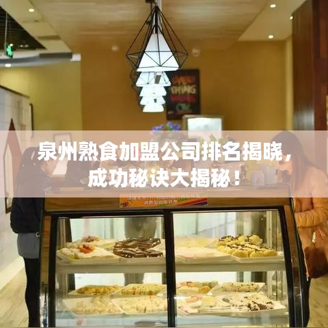 泉州熟食加盟公司排名揭晓，成功秘诀大揭秘！