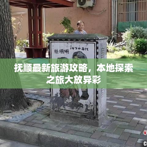抚顺最新旅游攻略，本地探索之旅大放异彩