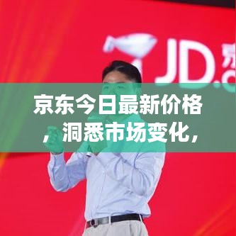 京东今日最新价格，洞悉市场变化，明智购物选择