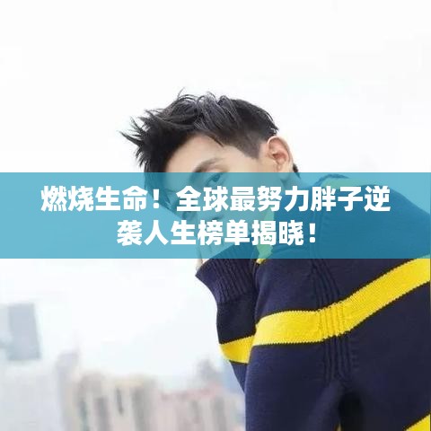 燃烧生命！全球最努力胖子逆袭人生榜单揭晓！